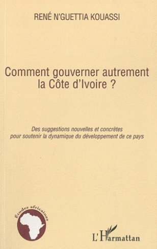 Comment gouverner autrement la Côte d'Ivoire ? Des suggestions nouvelles et concrètes pour soutenir