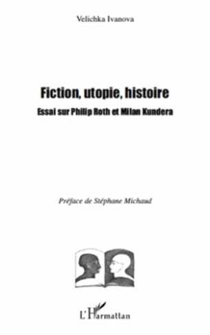 Fiction, utopie, histoire. Essai sur Philip Roth et Milan Kundera