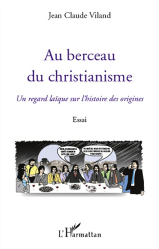 Au berceau du christianisme. Un regard laïque sur l'histoire des origines