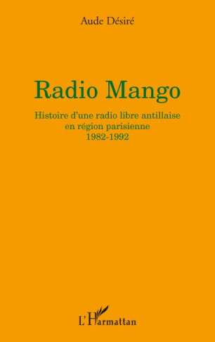 Radio Mango. Histoire d'une radio libre antillaise en région parisienne, 1982-1992