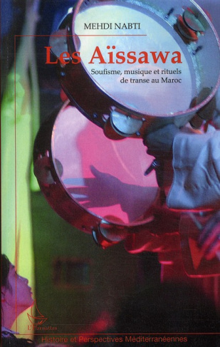 Les Aïssawa. Soufisme, musique et rituels de transe au Maroc