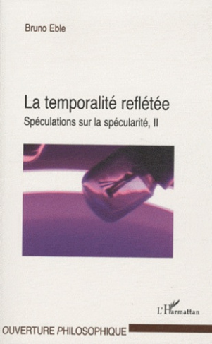 La temporalité reflétée. Volume 2 : Spéculations sur la spécularité