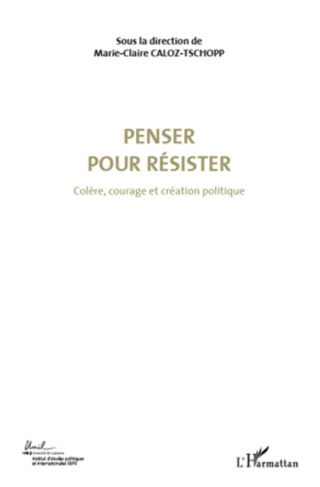Colère, courage et création politique. Volume 4, Penser pour résister