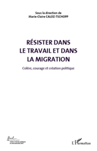 Colère, courage et création politique. Volume 5, Résister dans le travail et dans la migration