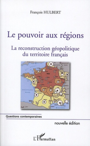 Le pouvoir aux régions. La reconstruction géopolitique du territoire français