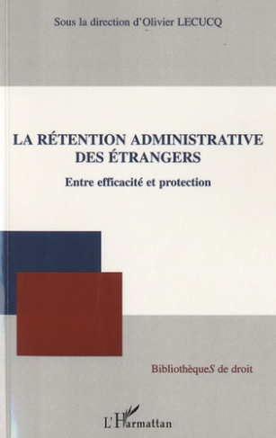 LA RETENTION ADMINISTRATIVE DES ETRANGERS - ENTRE EFFICACITE ET PROTECTION
