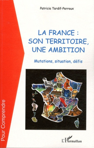 La france : son territoire, une ambition. Mutations, situation, défis