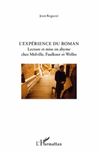 L'EXPERIENCE DU ROMAN - LECTURE ET MISE EN ABYME CHEZ MELVILLE, FAULKNER ET WELLES