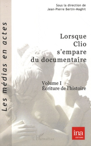 Lorsque Clio s'empare du documentaire. Volume 1, Ecriture de l'histoire