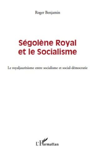Ségolène Royal et le socialisme. Le royaljaurèsisme entre socialisme et social-démocratie, 2e éditio