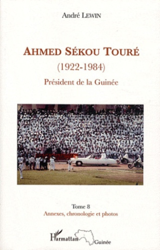 Ahmed Sékou Touré (1922-1984). Tome 8, Président de la Guinée de 1958 à 1984, annexes, chronologie e