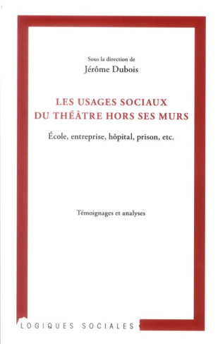Les usages sociaux du théâtre hors ses murs. Ecole, entreprise, hôpital, prison, etc.