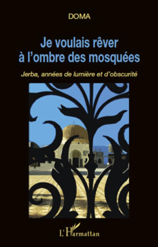 Je voulais rêver à l'ombre des mosquées. Jerba, années de lumière et d'obscurité
