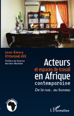 Acteurs et espaces de travail en Afrique contemporaine. De la rue... au bureau