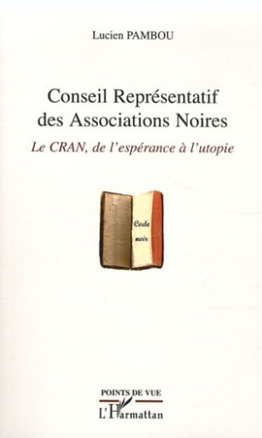 Conseil Représentatif des Associations Noires. Le CRAN, de l'espérance à l'utopie