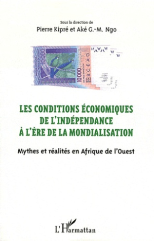 Les conditions économiques de l'indépendance à l'ère de la mondialisation. Mythes et réalités en Afr