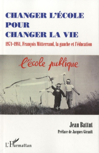 Changer l'école pour changer la vie. 1971-1981, François Mitterrand, la gauche et l'éducation