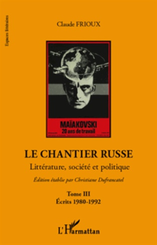 Le chantier russe. Littérature, société et politique Tome 3, Ecrits 1980-1992