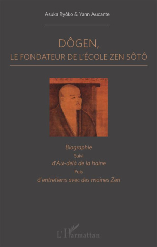 Dôgen. Le fondateur de l'école Zen Sôtô. Biographie, suivi d'Au-delà de la haine puis d'entretiens a