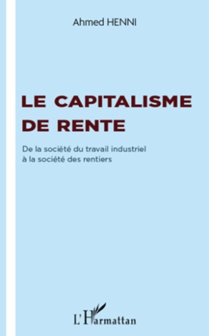 Le capitalisme de rente. De la société du travail industriel à la société des rentiers