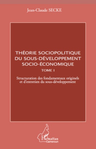 Théorie sociopolitique du sous-développement socio-économique. Tome 1, Structuration des fondamentau