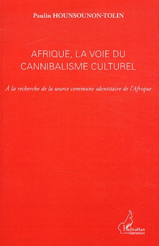 Afrique, la voie du cannibalisme culturel. A la recherche de la source commune identitaire de l'Afri