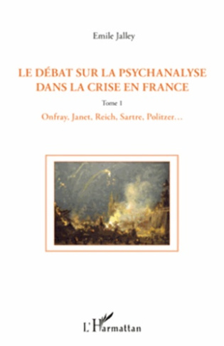 Le débat sur la psychanalyse dans la crise en France. Tome 1, Onfray, Janet, Reich, Sartre, Politzer