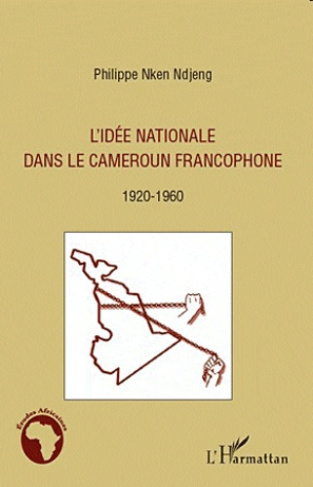 L'idée nationale dans le Cameroun francophone. 1920-1960