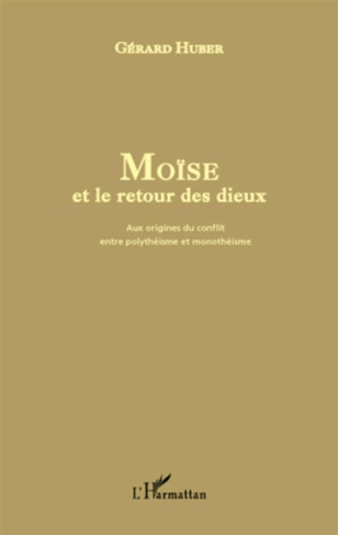 Moïse et le retour des dieux. Aux origines du conflit entre polythéisme et monothéisme