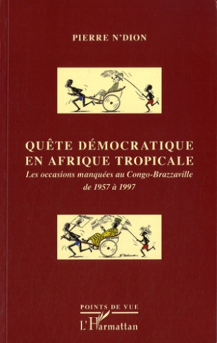 Quête démocratique en Afrique tropicale. Les occasions manquées au Congo-Brazzaville de 1957 à 1997