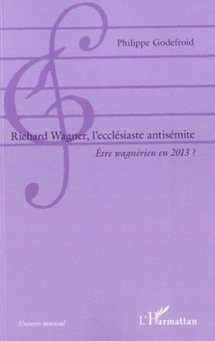 Richard Wagner, l'ecclésiaste antisémite. Etre wagnérien en 2013 ?