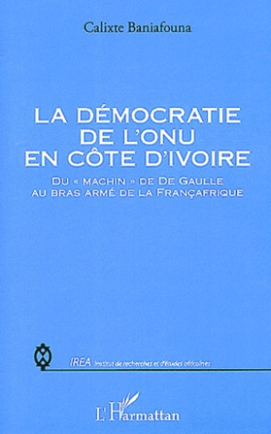 La démocratie de l'ONU en Côte d'Ivoire. Du "machin" de De Gaulle au bras armé de la Françafrique