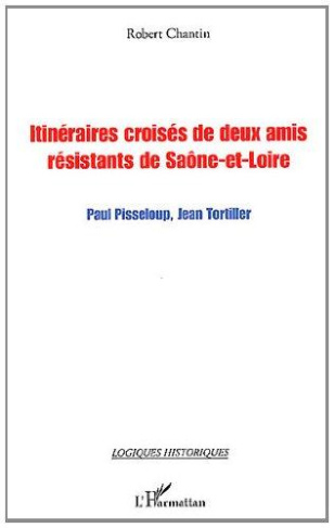 Itinéraires croisées de deux amis résistants de Saône-et-Loire. Paul Pisseloup, Jean Tortiller