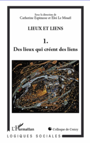 Lieux et liens. Tome 1, Des lieux qui créent des liens