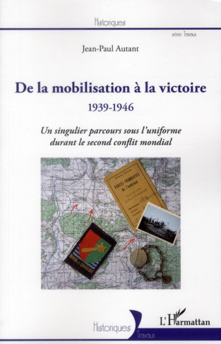 De la mobilisation à la victoire 1939-1946. Un singulier parcours sous l'uniforme durant le second c