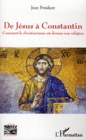De Jésus à Constantin. Comment le christianisme est devenu une religion
