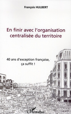 En finir avec l'organisation centralisée du territoire. 40 ans d'exception française, ça suffit !
