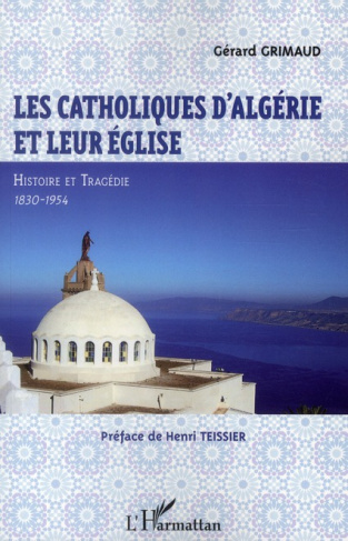 Les catholiques d'Algérie et leur église. Histoire et tragédie 1830-1954
