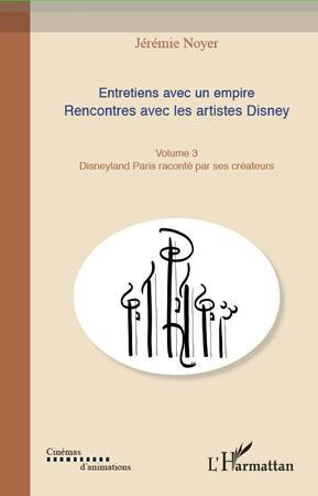 Entretiens avec un empire, rencontres avec les artistes Disney. Volume 3, Disneyland Paris raconté p