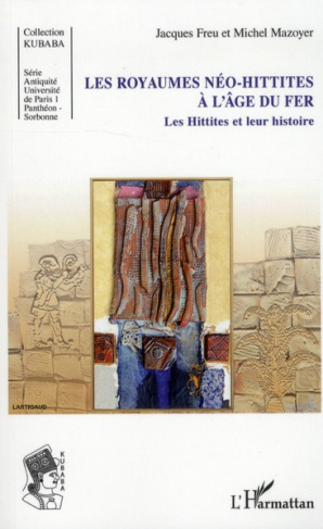 Les Royaumes Néo-hittites à l'Age du Fer. Les Hittites et leur histoire
