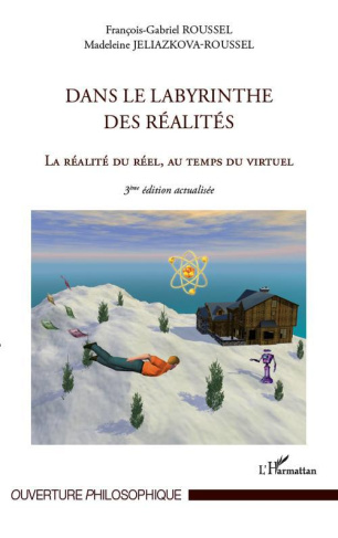 Dans le labyrinthe des réalités. La réalité du réel, au temps du virtuel, 3e édition