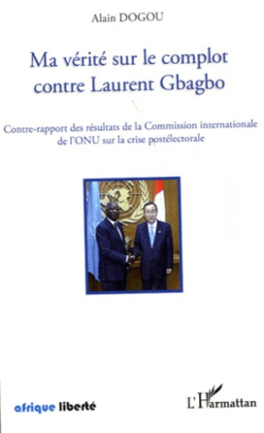 Ma vérité sur le complot contre Laurent Gbagbo. Contre-rapport des résultats de la Commission intern