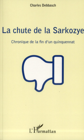 La chute de la Sarkozye. Chronique de la fin d'un quinquennat