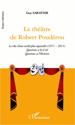 Le théâtre de Robert Poudérou. Le rêve d'une société plus équitable (1971-2011). Questions à la Cité