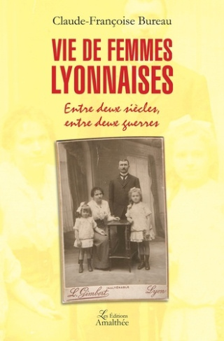Vie de femmes lyonnaises. Entre deux siècles, entre deux guerres