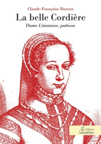 La belle Cordière. Dame Lïonnoise, poétesse