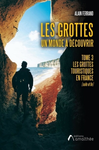 Les grottes, un monde à découvrir. Tome 3, Les grottes touristiques en France (suite et fin)
