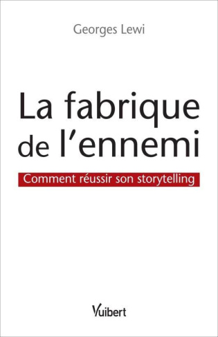 La fabrique de l'ennemi : comment réussir son storytelling