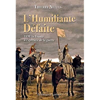 L'humiliante défaite. 1870, la France à l'épreuve de la guerre