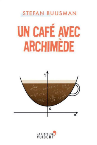Un café avec Archimède. Comprendre les maths pour mieux comprendre le monde